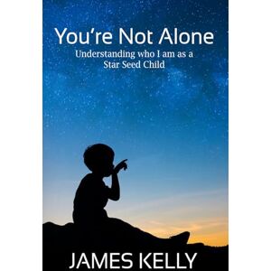 Kelly, Kelly You're Not Alone: Understanding who I am as a Star Seed (Lone Believer) Kelly, Kelly You're Not Alone: Understanding who I am as a Star Seed (Lone Believer)