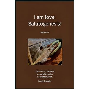Hunkler, Frank I am love. Salutogenesis!: Volume 4 (I am Salutogenesis!) Hunkler, Frank I am love. Salutogenesis!: Volume 4 (I am Salutogenesis!)