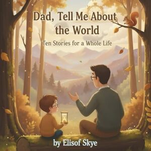 Skye, Elisof Dad, Tell Me About the World: Ten Stories for a Whole Life Skye, Elisof Dad, Tell Me About the World: Ten Stories for a Whole Life