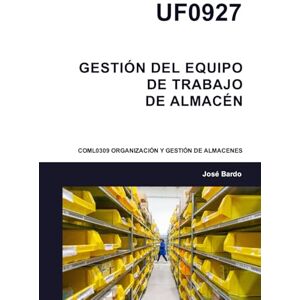Bardo, José UF0927 GESTIÓN DEL EQUIPO DE TRABAJO DE ALMACÉN: COML0309 ORGANIZACIÓN Y GESTIÓN DE ALMACENES Bardo, José UF0927 GESTIÓN DEL EQUIPO DE TRABAJO DE ALMACÉN: COML0309 ORGANIZACIÓN Y GESTIÓN DE ALMACENES