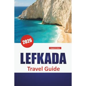 Askew, Dwayne B. LEFKADA TRAVEL GUIDE 2026: Top Things to Do, Beaches, Coastal Drives, Local Cuisine, Water Activities, and Day Trips in the Ionian Islands Askew, Dwayne B. LEFKADA TRAVEL GUIDE 2026: Top Things to Do, Beaches, Coastal Drives, Local Cuisine, Water Activities, and Day Trips in the Ionian Islands
