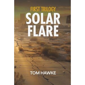 Hawke, Tom Solar Flare Series: Box Set: Books 1-3: A Post Apocalyptic EMP Survival Thriller (Solar Flare: Braxton Stone Series) Hawke, Tom Solar Flare Series: Box Set: Books 1-3: A Post Apocalyptic EMP Survival Thriller (Solar Flare: Braxton Stone Series)