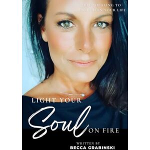 Grabinski, Becca Light Your Soul on Fire: Living an abundant life. Grabinski, Becca Light Your Soul on Fire: Living an abundant life.