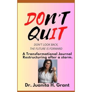 Grant, Dr Juanita H Don't Quit Do It!: Don't Look Back, The Future is Forward Grant, Dr Juanita H Don't Quit Do It!: Don't Look Back, The Future is Forward