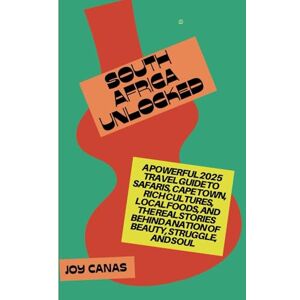 CANAS, JOY South Africa Unlocked: A Powerful 2025 Travel Guide to Safaris, Cape Town, Rich Cultures, Local Foods, and the Real Stories Behind a Nation of Beauty, Struggle, and Soul CANAS, JOY South Africa Unlocked: A Powerful 2025 Travel Guide to Safaris, Cape Town, Rich Cultures, Local Foods, and the Real Stories Behind a Nation of Beauty, Struggle, and Soul