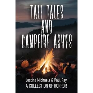 Ray, Paul Tall Tales And Campfire Ashes: Volume 2: Tall Tales And Campfire Ashes Volume 2: A horror anthology series of scary short stories to tell around the campfire Ray, Paul Tall Tales And Campfire Ashes: Volume 2: Tall Tales And Campfire Ashes Volume 2: A horror anthology series of scary short stories to tell around the campfire