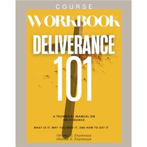 Enyinnaya, Obioma O Deliverance 101 Workbook: A Technical Manual Regular Edition What Is It, Why You Need It, and How To Get It: Practical Exercises for Freedom, Healing, and Authority in Christ Enyinnaya, Obioma O Deliverance 101 Workbook: A Technical Manual Regular Edition What Is It, Why You Need It, and How To Get It: Practical Exercises for Freedom, Healing, and Authority in Christ