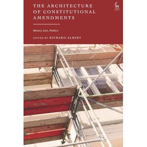 The Architecture of Constitutional Amendments: History, Law, Politics The Architecture of Constitutional Amendments: History, Law, Politics