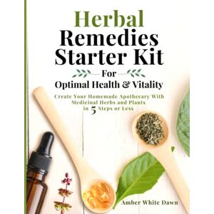 White Dawn, Amber Herbal Remedies Starter Kit For Optimal Health & Vitality: Create Your Homemade Apothecary With Medicinal Herbs & Plants in 5 Steps or Less White Dawn, Amber Herbal Remedies Starter Kit For Optimal Health & Vitality: Create Your Homemade Apothecary With Medicinal Herbs & Plants in 5 Steps or Less