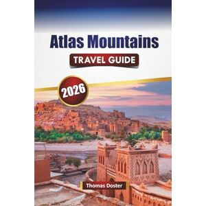 Doster, Thomas Atlas Mountains TRAVEL GUIDE 2026: Discover Morocco’s Historic Landmarks, Markets, Local Cuisine, Hiking Trails, and Outdoor Adventures Doster, Thomas Atlas Mountains TRAVEL GUIDE 2026: Discover Morocco’s Historic Landmarks, Markets, Local Cuisine, Hiking Trails, and Outdoor Adventures