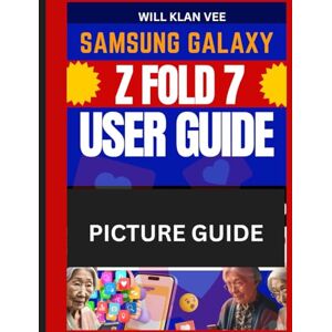 Vee, Will Klan Samsung Galaxy Z Fold 7 User Guide: Easy to Follow Manual Instructions With Pictures to Master Your new Phone with Latest Android OS Vee, Will Klan Samsung Galaxy Z Fold 7 User Guide: Easy to Follow Manual Instructions With Pictures to Master Your new Phone with Latest Android OS