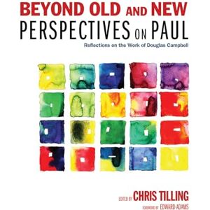 Beyond Old and New Perspectives on Paul: Reflections on the Work of Douglas Campbell Beyond Old and New Perspectives on Paul: Reflections on the Work of Douglas Campbell