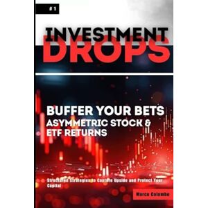 Colombo, Marco Buffer Your Bets Asymmetric Stock & ETF Returns (Investment Drops #1) Colombo, Marco Buffer Your Bets Asymmetric Stock & ETF Returns (Investment Drops #1)