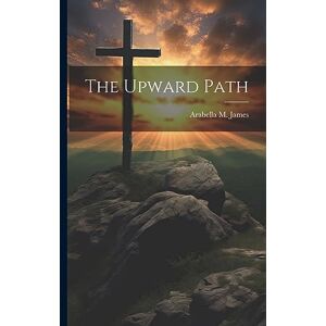James, Arabella M The Upward Path James, Arabella M The Upward Path