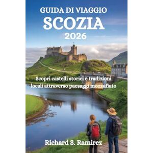 Ramirez, Richard S. GUIDA DI VIAGGIO SCOZIA 2026: Scopri castelli storici e tradizioni locali attraverso paesaggi mozzafiato Ramirez, Richard S. GUIDA DI VIAGGIO SCOZIA 2026: Scopri castelli storici e tradizioni locali attraverso paesaggi mozzafiato