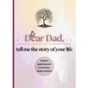 Publishing, Timeless Tales Dear Dad, Tell Me the Story of Your Life: A Father's Guided Journal of Memories, Wisdom and Love (Colour Version) Publishing, Timeless Tales Dear Dad, Tell Me the Story of Your Life: A Father's Guided Journal of Memories, Wisdom and Love (Colour Version)