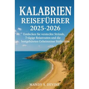 Devine, Mandy S Kalabrien Reiseführer 2025-2026: Entdecken Sie versteckte Strände, 7-tägige Reiserouten und die bestgehüteten Geheimnisse Süditaliens Devine, Mandy S Kalabrien Reiseführer 2025-2026: Entdecken Sie versteckte Strände, 7-tägige Reiserouten und die bestgehüteten Geheimnisse Süditaliens