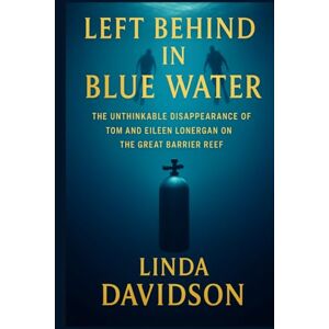 Davidson, Linda Left Behind the Blue Water: The Unthinkable Disappearance of Tom and Eileen Lonergan on the Great Barrier Reef (Vanished Under the Waves: True Crimes at Sea) Davidson, Linda Left Behind the Blue Water: The Unthinkable Disappearance of Tom and Eileen Lonergan on the Great Barrier Reef (Vanished Under the Waves: True Crimes at Sea)