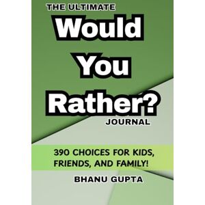 Gupta, Bhanu The Ultimate Would You Rather? Journal: 390 Choices for Kids, Friends, and Family! Gupta, Bhanu The Ultimate Would You Rather? Journal: 390 Choices for Kids, Friends, and Family!
