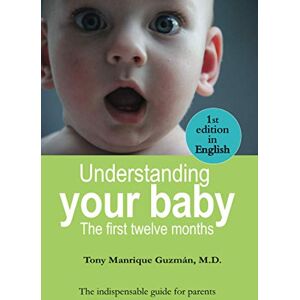 Manrique Guzmán M.D., Tony Understanding your baby: The first twelve months Manrique Guzmán M.D., Tony Understanding your baby: The first twelve months