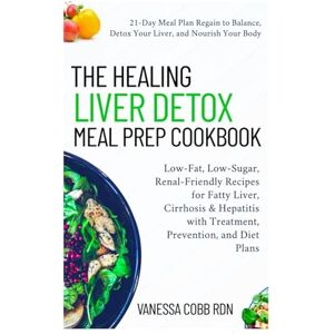 COBB RDN, VANESSA The Healing Liver Detox Meal Prep Cookbook: Low-Fat, Low-Sugar, Renal-Friendly Recipes for Fatty Liver, Cirrhosis & Hepatitis with Treatment, Prevention, and Diet Plans COBB RDN, VANESSA The Healing Liver Detox Meal Prep Cookbook: Low-Fat, Low-Sugar, Renal-Friendly Recipes for Fatty Liver, Cirrhosis & Hepatitis with Treatment, Prevention, and Diet Plans