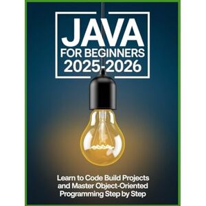 Johnson, Karen Java for Beginners 2025–2026: Learn to Code Build Projects and Master Object-Oriented Programming Step by Step Johnson, Karen Java for Beginners 2025–2026: Learn to Code Build Projects and Master Object-Oriented Programming Step by Step