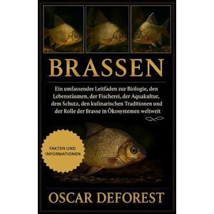 DEFOREST, OSCAR Brassen: Ein umfassender Leitfaden zur Biologie, den Lebensräumen, der Fischerei, der Aquakultur, dem Schutz, den kulinarischen Traditionen und der Rolle der Brasse in Ökosystemen weltweit DEFOREST, OSCAR Brassen: Ein umfassender Leitfaden zur Biologie, den Lebensräumen, der Fischerei, der Aquakultur, dem Schutz, den kulinarischen Traditionen und der Rolle der Brasse in Ökosystemen weltweit