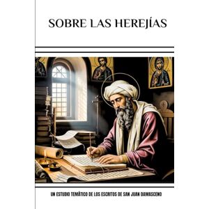 Eusebius, Leo Sobre las herejías: Un estudio temático de los escritos de San Juan Damasceno Eusebius, Leo Sobre las herejías: Un estudio temático de los escritos de San Juan Damasceno