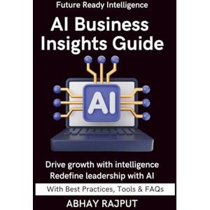 RAJPUT, ABHAY AI Business Insights Guide: Use Data to Lead Predict Business Outcomes Optimize Operations with AI Drive Growth with Intelligence Smart Business Starts Here Transform decisions into results RAJPUT, ABHAY AI Business Insights Guide: Use Data to Lead Predict Business Outcomes Optimize Operations with AI Drive Growth with Intelligence Smart Business Starts Here Transform decisions into results