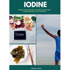 Golanna, Mary Iodine: A Beginner's Quick Start Guide on Its Health Use Cases, With a Potential 3-Step Plan on How to Get Started Golanna, Mary Iodine: A Beginner's Quick Start Guide on Its Health Use Cases, With a Potential 3-Step Plan on How to Get Started