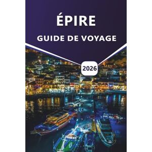 Grier, Wilma B. ÉPIRE GUIDE DE VOYAGE 2026: Les principales attractions, les villages de montagne, les villes côtières, la cuisine locale, l'aventure en plein air et les choses à faire dans le nord-ouest de la Grèce. Grier, Wilma B. ÉPIRE GUIDE DE VOYAGE 2026: Les principales attractions, les villages de montagne, les villes côtières, la cuisine locale, l'aventure en plein air et les choses à faire dans le nord-ouest de la Grèce.