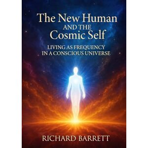 Barrett, Richard The New Human and the Cosmic Self: Living as Frequency in a Conscious Universe Barrett, Richard The New Human and the Cosmic Self: Living as Frequency in a Conscious Universe