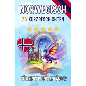 de Haan, Auke Zweisprachige Kurzgeschichten: Deutsch-Norwegisch: 75 zauberhafte Geschichten zum Norwegischlernen für Deutsche – mit Vokabelübungen und einfachen ... und einfachen Wörtern für Anfänger de Haan, Auke Zweisprachige Kurzgeschichten: Deutsch-Norwegisch: 75 zauberhafte Geschichten zum Norwegischlernen für Deutsche – mit Vokabelübungen und einfachen ... und einfachen Wörtern für Anfänger