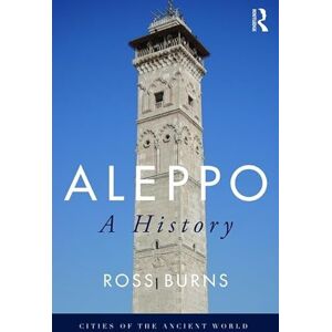 Burns, Ross Aleppo: A History (Cities of the Ancient World) Burns, Ross Aleppo: A History (Cities of the Ancient World)