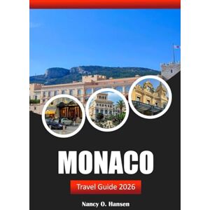 Hansen, Nancy O. Monaco Travel Guide 2026: Explore Culture, Must See Attractions, and Scenic Views in the French Riviera's Premier Destination Hansen, Nancy O. Monaco Travel Guide 2026: Explore Culture, Must See Attractions, and Scenic Views in the French Riviera's Premier Destination