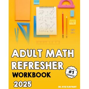 Kavyany, Dr Kyle Adult Math Refresher Workbook: A Practical Guide to Rebuilding Math Skills for Everyday Life and Career Success Kavyany, Dr Kyle Adult Math Refresher Workbook: A Practical Guide to Rebuilding Math Skills for Everyday Life and Career Success