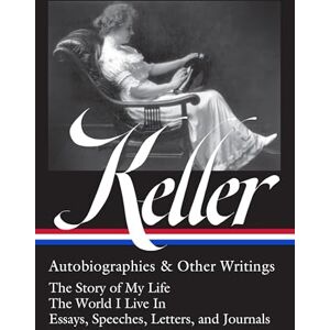 Helen Keller : Autobiographies & Other Writings (LOA #378): The Story of My Life / The World I Live In / Essays, Speeche Letters, and Journals (Library of America) Helen Keller : Autobiographies & Other Writings (LOA #378): The Story of My Life / The World I Live In / Essays, Speeche Letters, and Journals (Library of America)