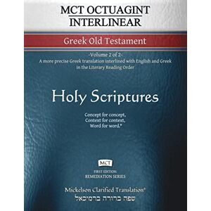 MCT Octuagint Interlinear Greek Old Testament, Mickelson Clarified: -Volume 2 of 2- A more precise Greek translation interlined with English and Greek in the Literary Reading Order (Remediation) MCT Octuagint Interlinear Greek Old Testament, Mickelson Clarified: -Volume 2 of 2- A more precise Greek translation interlined with English and Greek in the Literary Reading Order (Remediation)