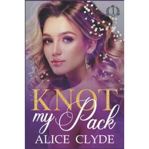 Clyde, Alice Knot my Pack: A Reverse Harem Contemporary Omegaverse (Solveig Pack) Clyde, Alice Knot my Pack: A Reverse Harem Contemporary Omegaverse (Solveig Pack)