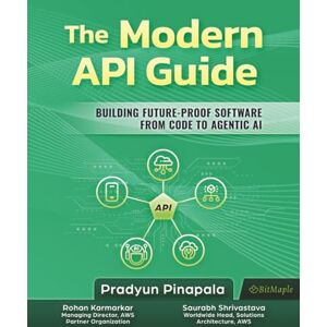 Pinapala, Pradyun The Modern API Guide: Building Future-Proof Software from Code to Agentic AI Pinapala, Pradyun The Modern API Guide: Building Future-Proof Software from Code to Agentic AI