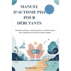 Cade, Roselyn MANUEL D'AUTISME PDA POUR DÉBUTANTS: Stratégies pratiques, conseils parentaux et outils de soutien pour comprendre les besoins neurodivers uniques Cade, Roselyn MANUEL D'AUTISME PDA POUR DÉBUTANTS: Stratégies pratiques, conseils parentaux et outils de soutien pour comprendre les besoins neurodivers uniques