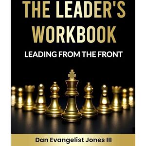 Jones, Dan Evangelist The Leader's Workbook: Leading from the Front Jones, Dan Evangelist The Leader's Workbook: Leading from the Front