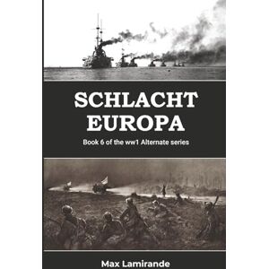 Lamirande, Max SCHLACHT EUROPA: Book 6 of the WW1 Alternate Series Lamirande, Max SCHLACHT EUROPA: Book 6 of the WW1 Alternate Series