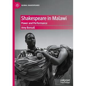 Bonsall, Amy Shakespeare in Malawi: Power and Performance (Global Shakespeares) Bonsall, Amy Shakespeare in Malawi: Power and Performance (Global Shakespeares)