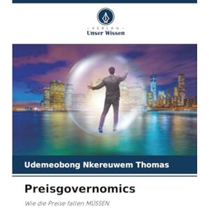 THOMAS, UDEMEOBONG NKEREUWEM Preisgovernomics: Wie die Preise fallen MÜSSEN THOMAS, UDEMEOBONG NKEREUWEM Preisgovernomics: Wie die Preise fallen MÜSSEN
