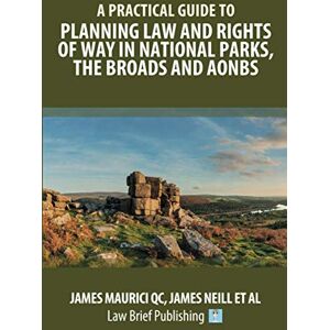 Maurici QC, James A Practical Guide to Planning Law and Rights of Way in National Parks, the Broads and AONBs Maurici QC, James A Practical Guide to Planning Law and Rights of Way in National Parks, the Broads and AONBs
