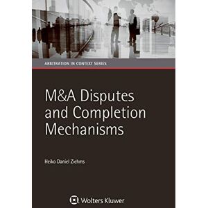 Kluwer Law International M&A Disputes and Completion Mechanisms (Arbitration in Context Series Book 3) Kluwer Law International M&A Disputes and Completion Mechanisms (Arbitration in Context Series Book 3)