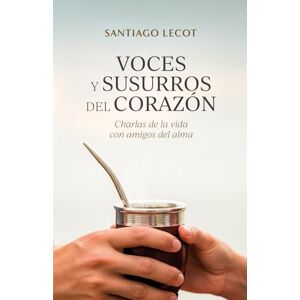 Lecot, Santiago Voces y susurros del corazón: Charlas de la vida con amigos del alma Lecot, Santiago Voces y susurros del corazón: Charlas de la vida con amigos del alma