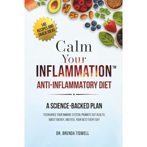 Tidwell, Dr. Brenda Calm Your Inflammation Anti-Inflammatory Diet: A Science-Backed Plan to Enhance Your Immune System, Promote Gut Health, Boost Energy, and Feel Your Best Every Day Tidwell, Dr. Brenda Calm Your Inflammation Anti-Inflammatory Diet: A Science-Backed Plan to Enhance Your Immune System, Promote Gut Health, Boost Energy, and Feel Your Best Every Day
