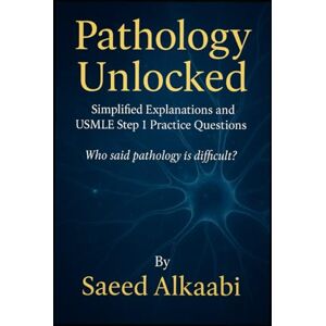 Alkaabi ...., Mr Saeed Abdulla Pathology Unlocked Simplified Explanations and USMLE Step 1 Practice Questions: Who said pathology is difficult? (Medicine, Philosophy, and Metaphysics) Alkaabi ...., Mr Saeed Abdulla Pathology Unlocked Simplified Explanations and USMLE Step 1 Practice Questions: Who said pathology is difficult? (Medicine, Philosophy, and Metaphysics)